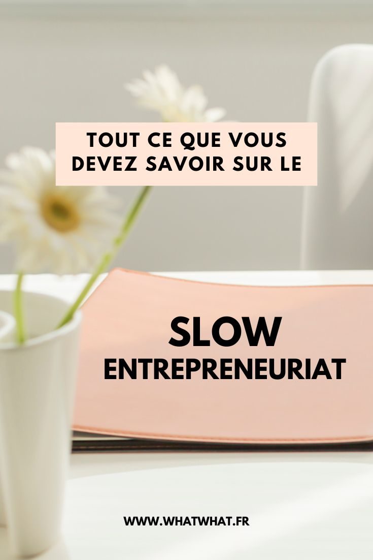 Tout ce que vous devez savoir sur le slow entrepreneuriat